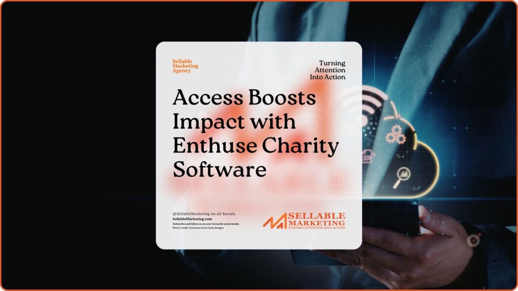 Access Boosts Impact with Enthuse Charity Software - Sellable Marketing-Sales-Marketing -Business Development-Business Growth-Website-Branding-Content