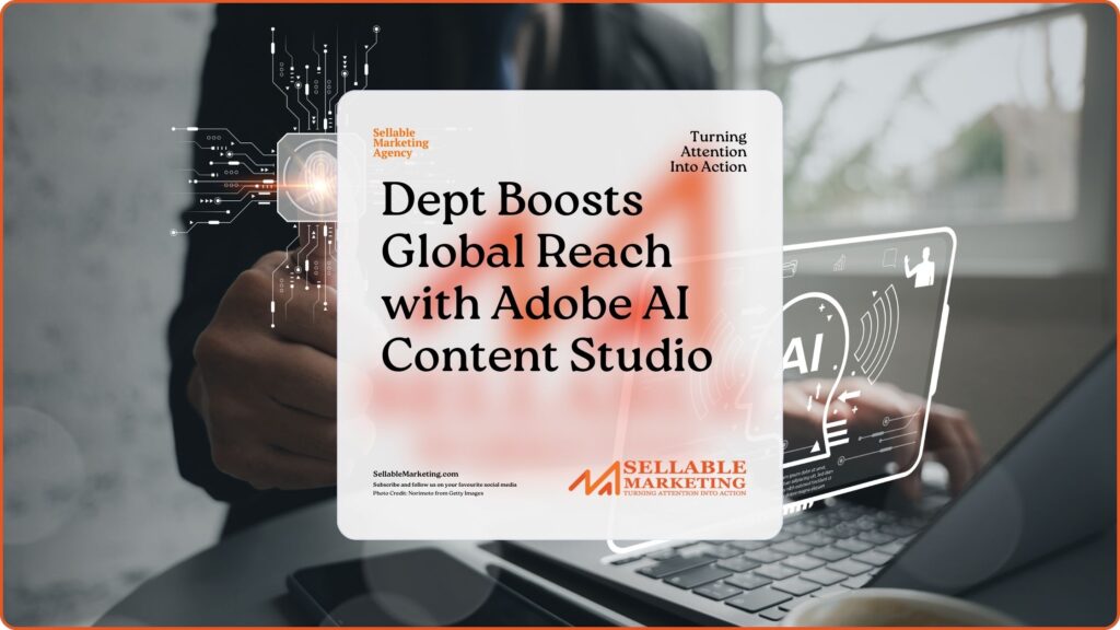 Dept Boosts Global Reach with Adobe AI Content Studio- Sellable Marketing-Sales-Marketing -Business Development-Business Growth-Website-Branding-Content