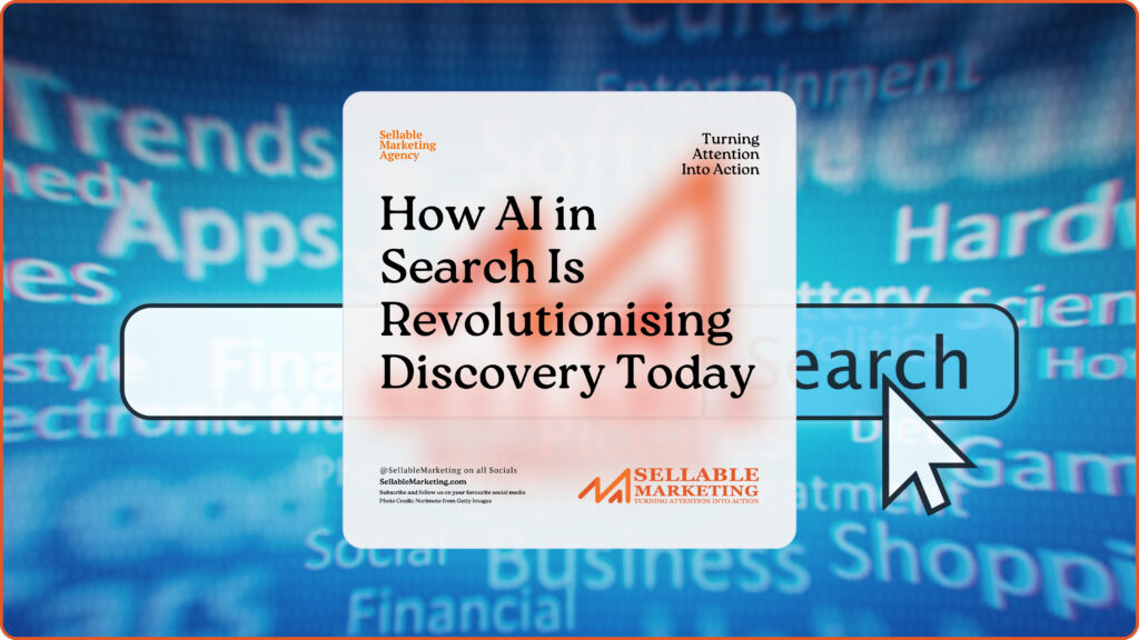 How AI in Search Is Revolutionising Discovery Today-Sellable Marketing-Sales-Marketing -Business Development-Business Growth-Website-Branding-Content