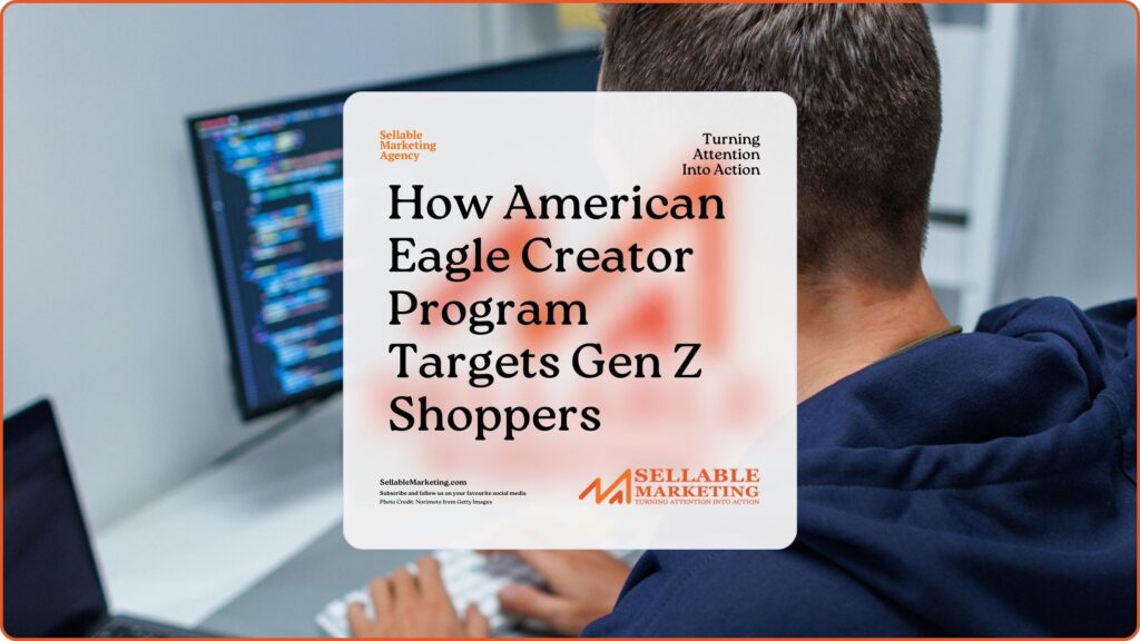 How American Eagle Creator Program Targets Gen Z Shoppers - Sellable Marketing-Sales-Marketing -Business Development-Business Growth-Website-Branding-Content
