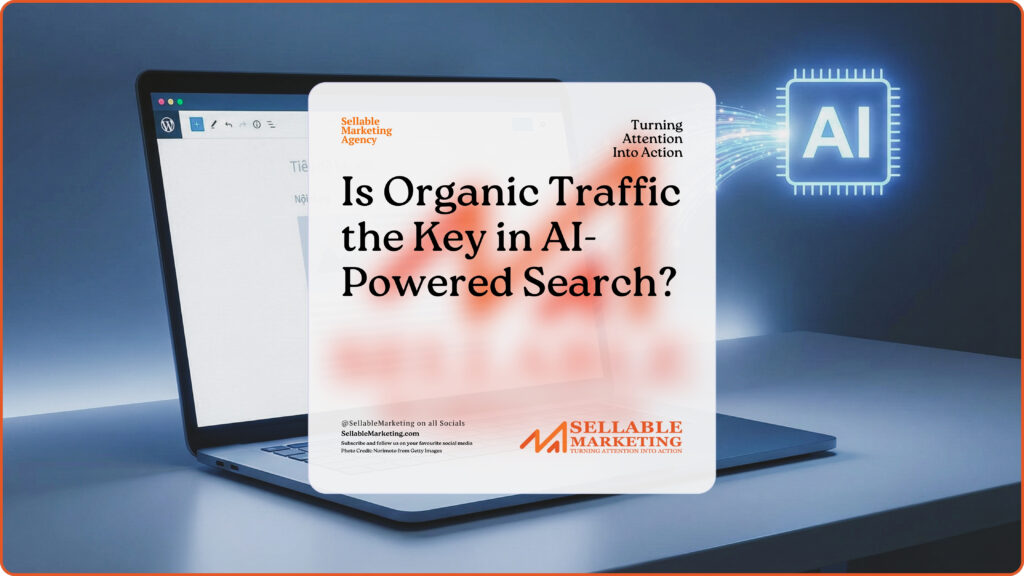 Is Organic Traffic the Key in AI-Powered Search-Sellable Marketing-Sales-Marketing -Business Development-Business Growth-Website-Branding-Content