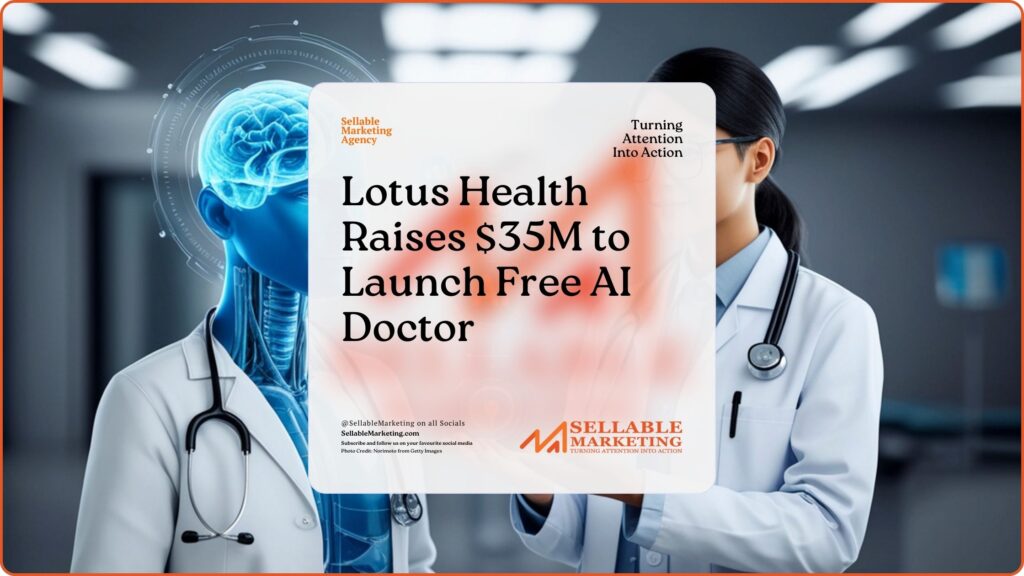 Lotus Health Raises $35M to Launch Free AI Doctor-Sellable Marketing-Sales-Marketing -Business Development-Business Growth-Website-Branding-Content-Abuja-Nigeria-UK-US-France