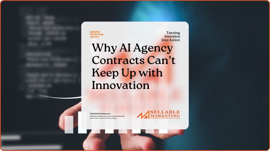 Why AI Agency Contracts Can’t Keep Up with Innovation - Sellable Marketing-Sales-Marketing -Business Development-Business Growth-Website-Branding-Content